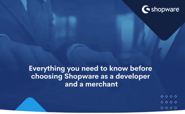 Everything you need to know before choosing Shopware as a developer and a merchant