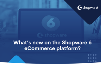 What’s new on the Shopware 6 eCommerce platform.
