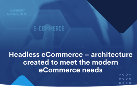 Headless eCommerce – architecture created to meet the modern eCommerce needs