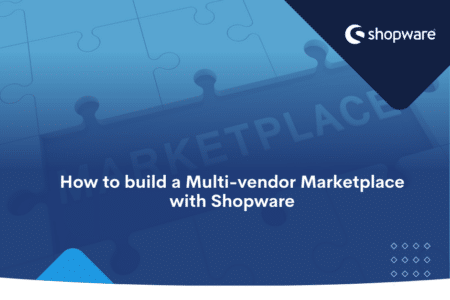How to build a Multi-vendor Marketplace with Shopware