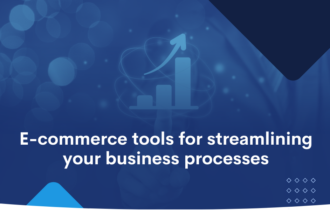 E-commerce tools for streamlining your business processes