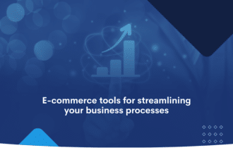 E-commerce tools for streamlining your business processes