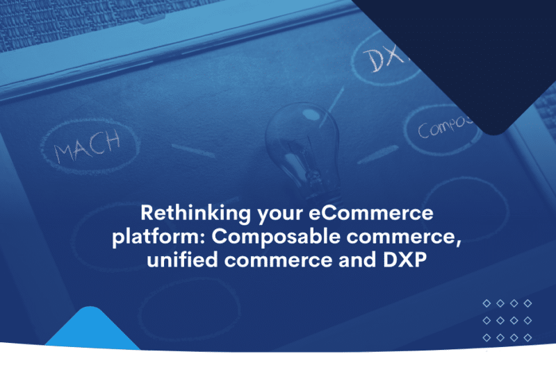 Rethinking your eCommerce platform_ Composable commerce, unified commerce and DXP