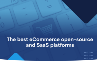 The best eCommerce open-source and SaaS platforms