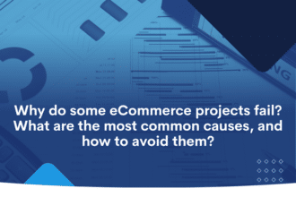 Why do some eCommerce projects fail What are the most common causes, and how to avoid them