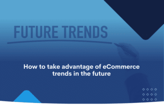 How to take advantage of eCommerce trends in the future