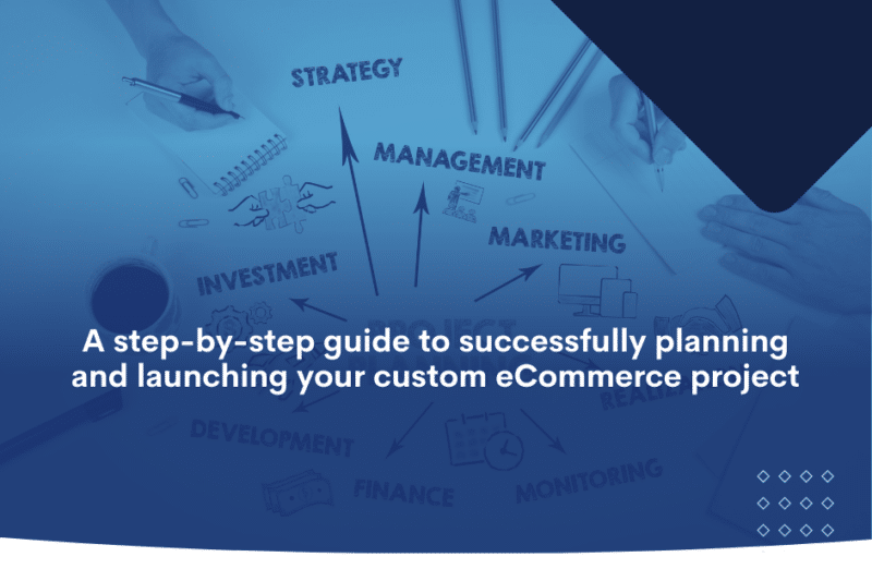 A step-by-step guide to successfully planning and launching your custom eCommerce project