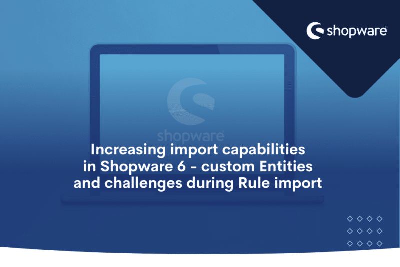Increasing import capabilities in Shopware 6_ custom entities and challenges during rule import