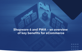 Shopware PWA - an overview of key benefits for eCommerce