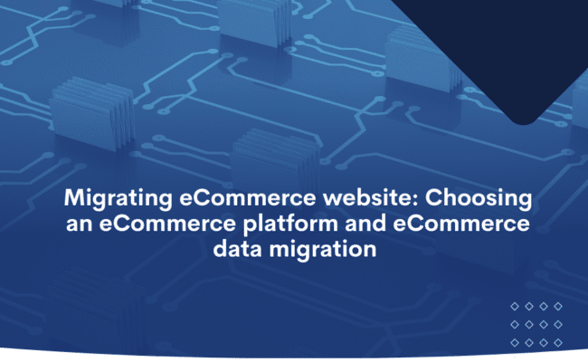 Migrating eCommerce website Choosing an eCommerce platform and eCommerce data migration