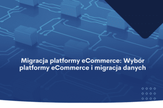 Migracja platformy eCommerce Wybór platformy eCommerce i migracja danych