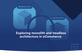 Exploring monolith and headless architecture in eCommerce