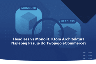 Headless vs monolit: Która Architektura Najlepiej Pasuje do Twojego eCommerce?