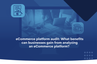 eCommerce platform audit_ What benefits can businesses gain from analyzing an eCommerce platform