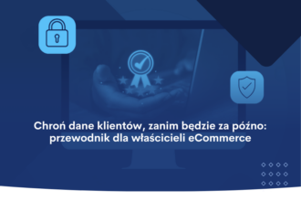 Chroń dane klientów, zanim będzie za późno przewodnik dla właścicieli eCommerce